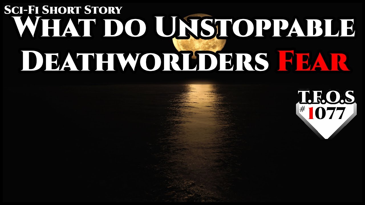 What do Unstoppable Deathworlders Fear by Eclipse Shadow  | Humans are space Orcs | HFY | TFOS1077