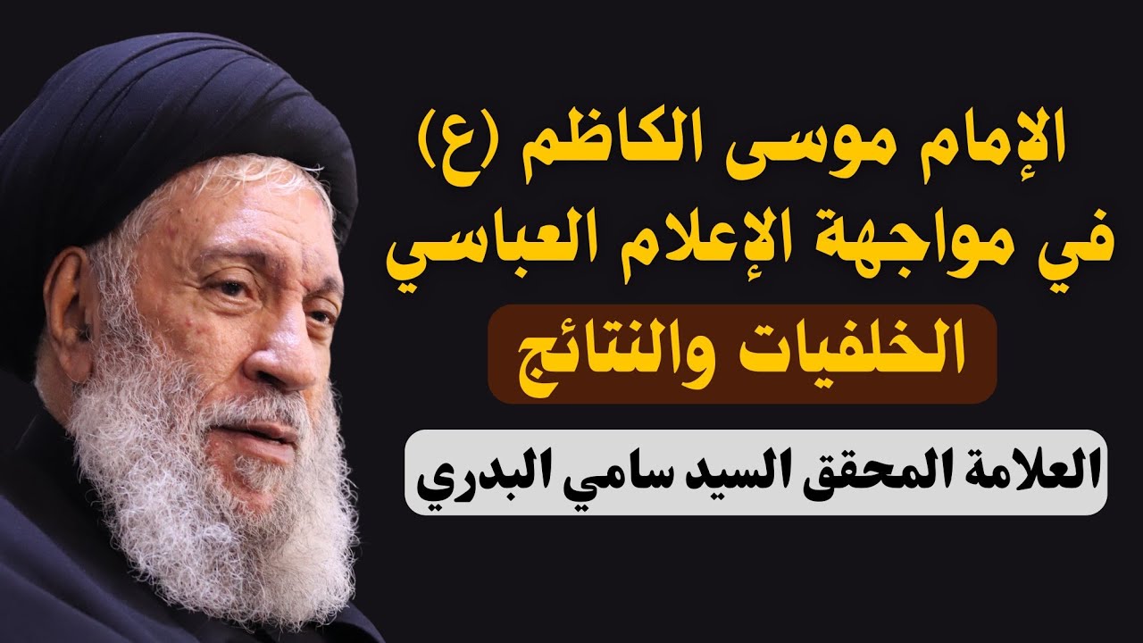 الإمام موسى الكاظم (ع) في مواجهة الإعلام العباسي - العلامة السيد سامي البدري 