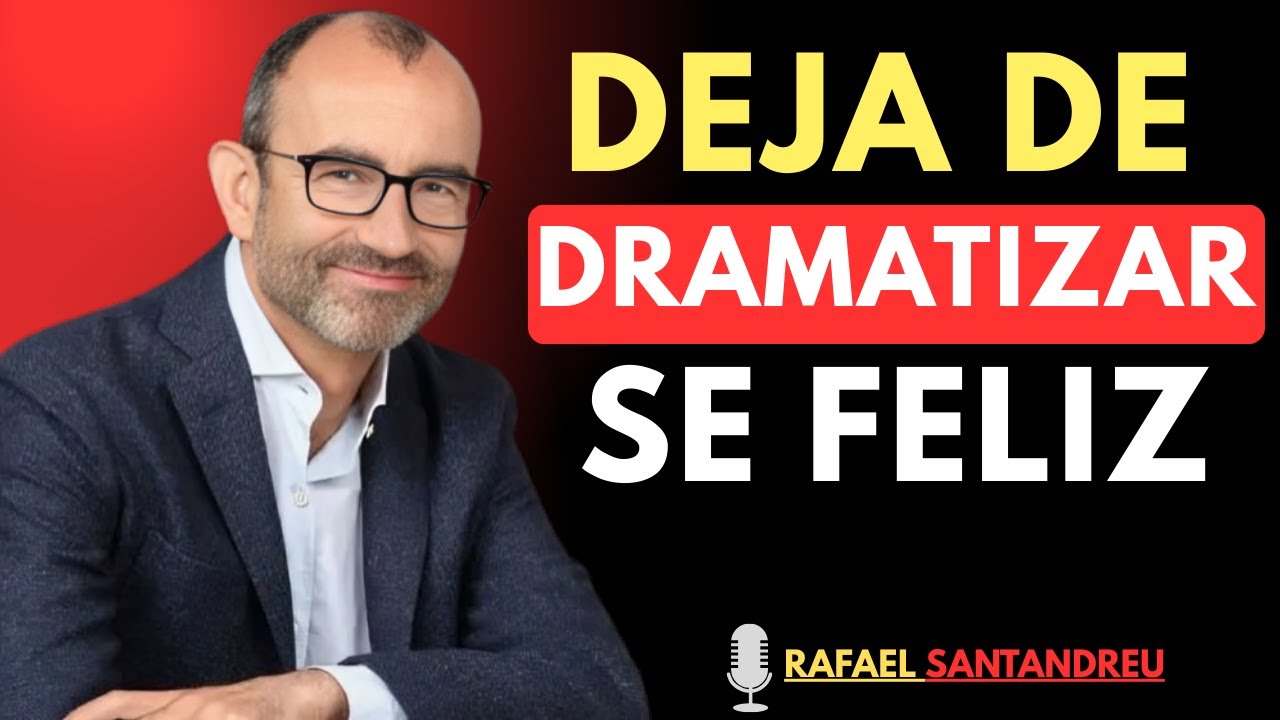 Cómo dejar de dramatizar y ser feliz de verdad | Rafael Santandreu