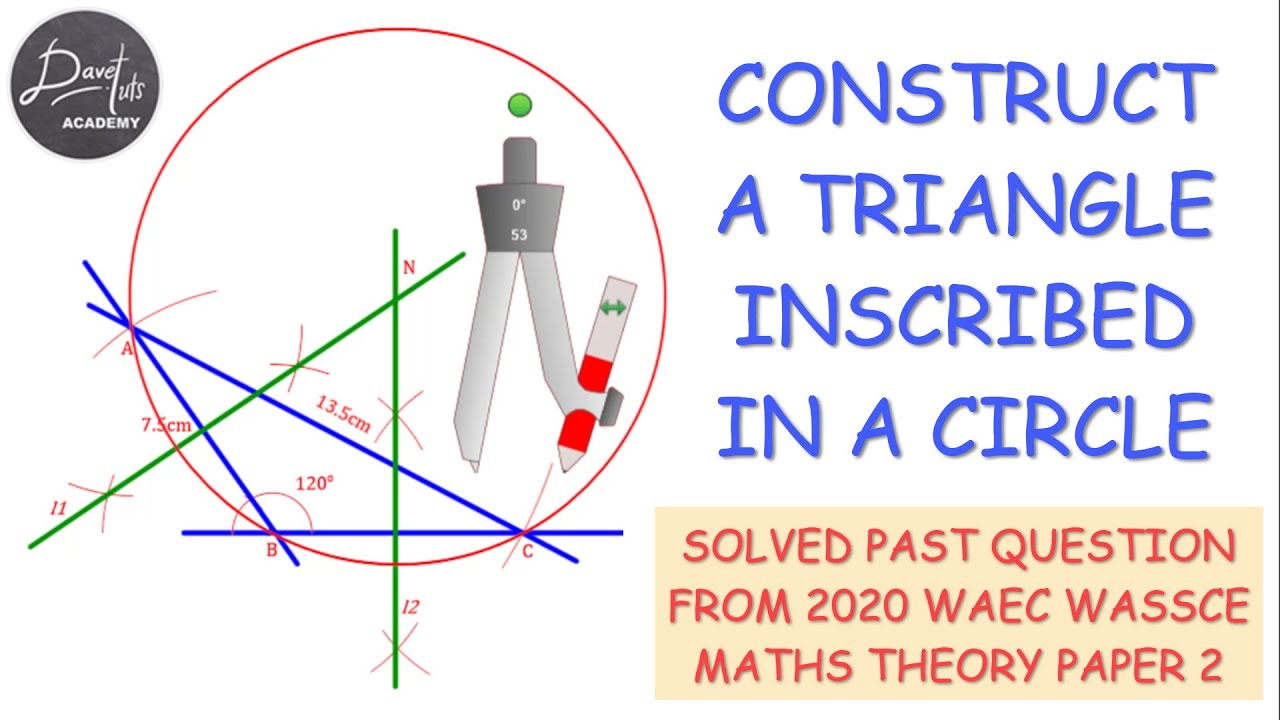 HOW TO CONSTRUCT TRIANGLE & CIRCUMSCRIBE WITH A CIRCLE - 2020 WAEC WASSCE PAST QUESTION