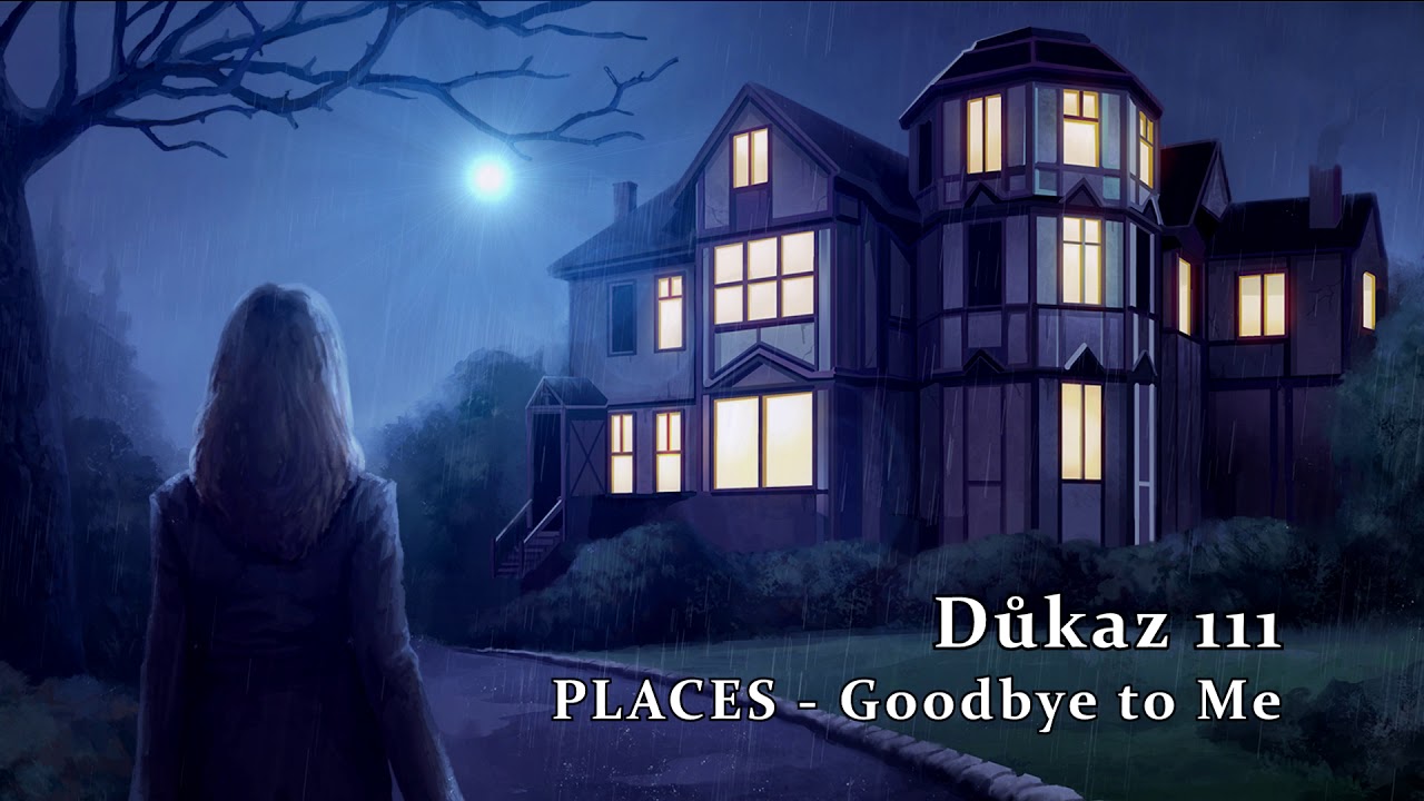 PLACES - Goodbye to Me - Důkaz 111 (Ending Song)