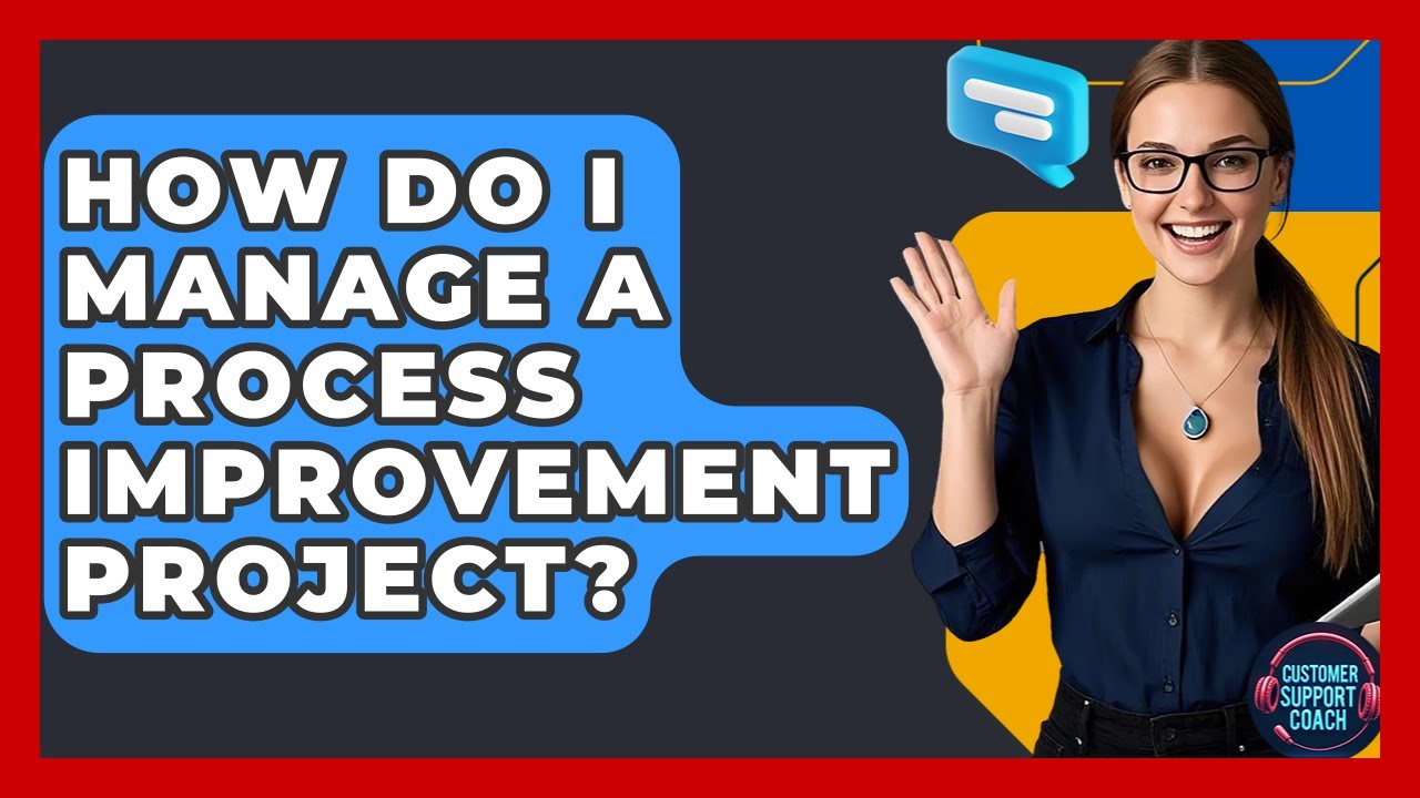 How Do I Manage A Process Improvement Project? - Customer Support Coach