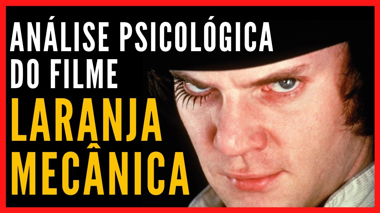 LARANJA MECÂNICA | Reflexões e Análise Psicológica do filme clássico de Stanley Kubrick (1971)