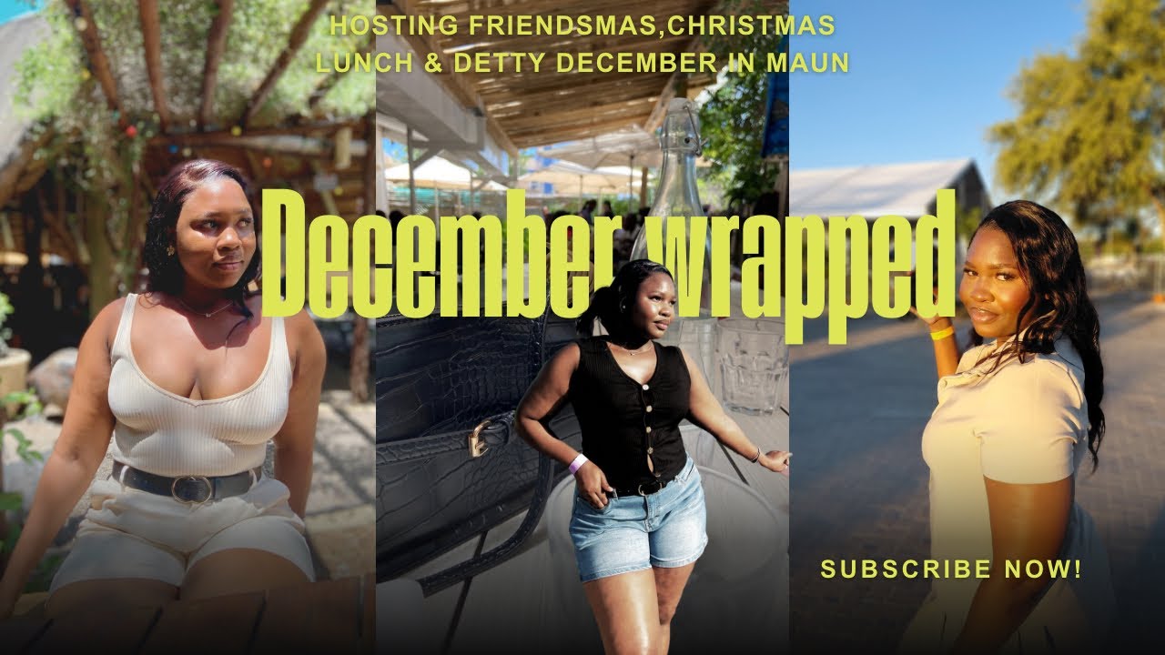 DECEMBER WRAPPED| Hosted friendsmas+my Christmas lunch menu + finally visited Maun 🎄🤍