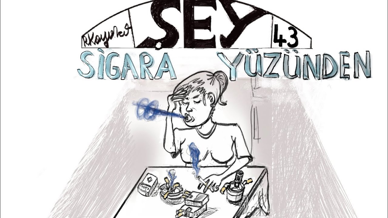 ŞEY #43 “SİGARA YÜZÜNDEN”
