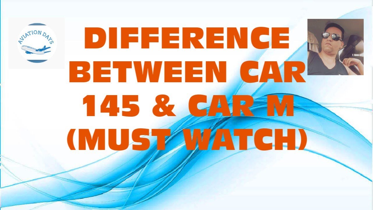 DIFFERENCE BETWEEN CAR 145 & CAR M