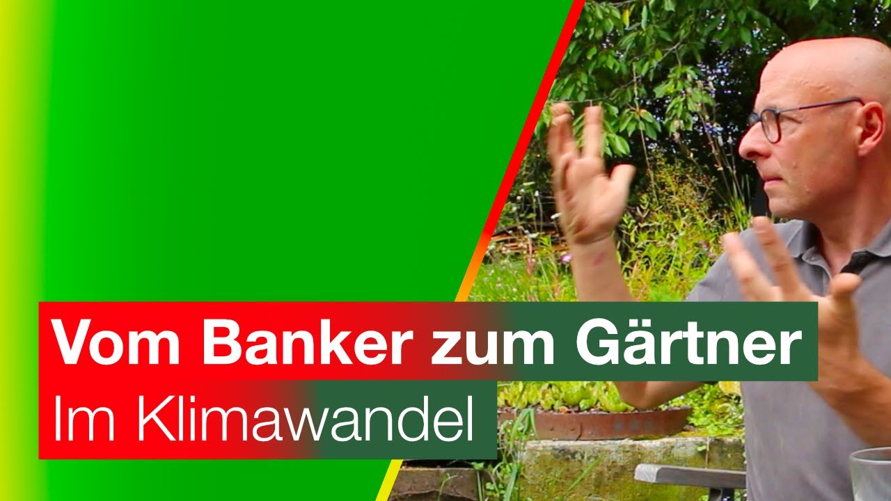 Vom Banker zum Gärtner (3): im Klimawandel