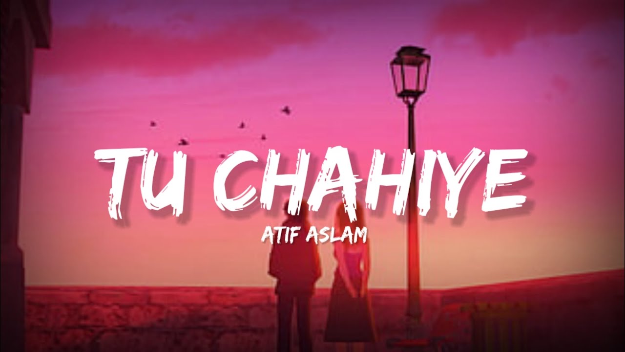 Tu Chahiye - Atif Aslam(Lyrics)| Lyrical Bam Hindi