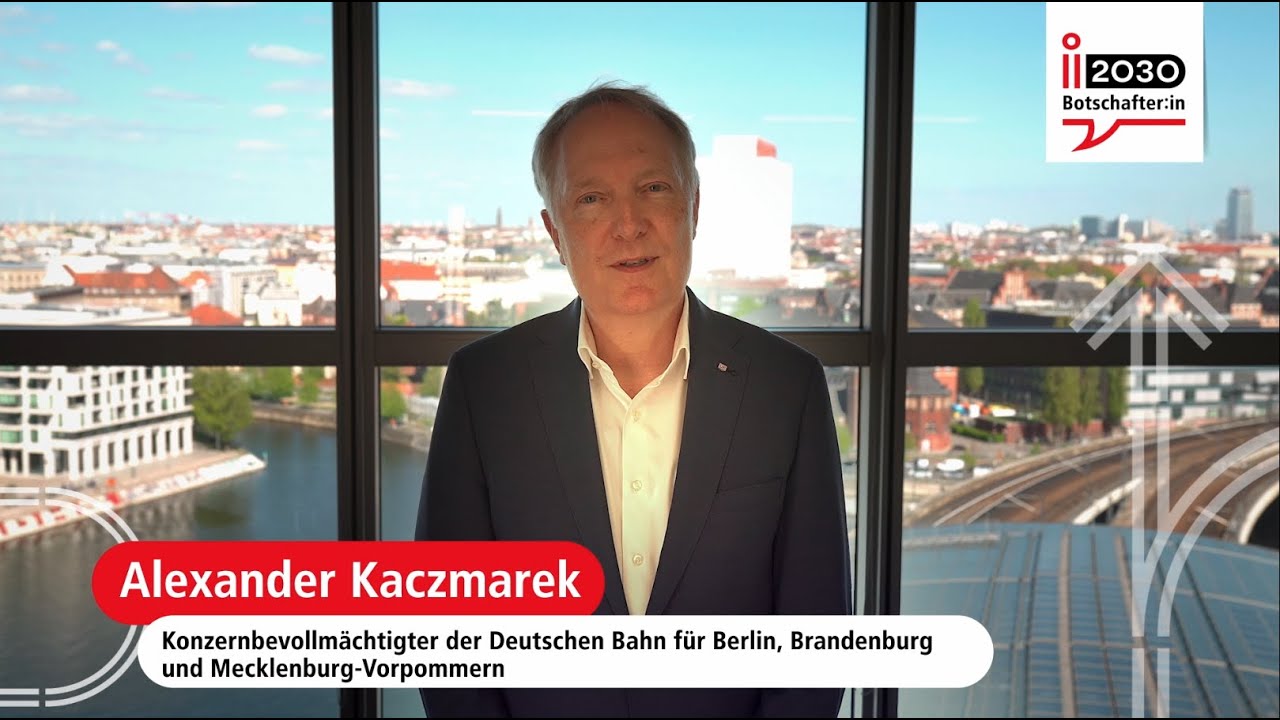 i2030-Botschafter: Alexander Kaczmarek, Konzernbevollm&auml;chtigter der Deutschen Bahn f&uuml;r ...