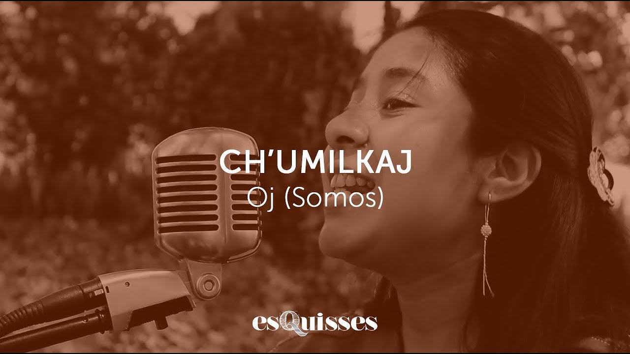 Ch'umilkaj - Oj (Somos)