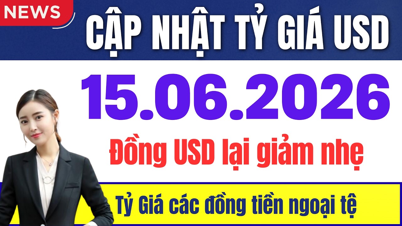 Gi&aacute; đ&ocirc; la mỹ h&ocirc;m nay - Tỷ gi&aacute; ngoại tệ h&ocirc;m nay 15/6/2026