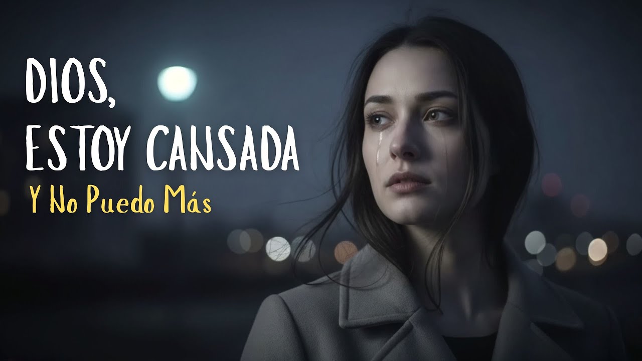 Dios, Estoy Cansada y No Puedo M&aacute;s | Un clamor del alma, un canci&oacute;n de Fe