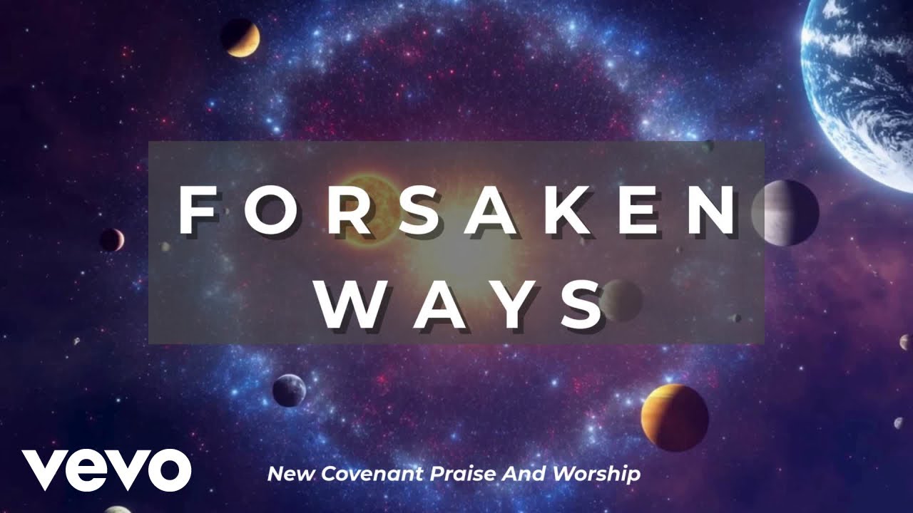 New Covenant Praise & Worship - Forsaken Ways (Country Back to His heart)