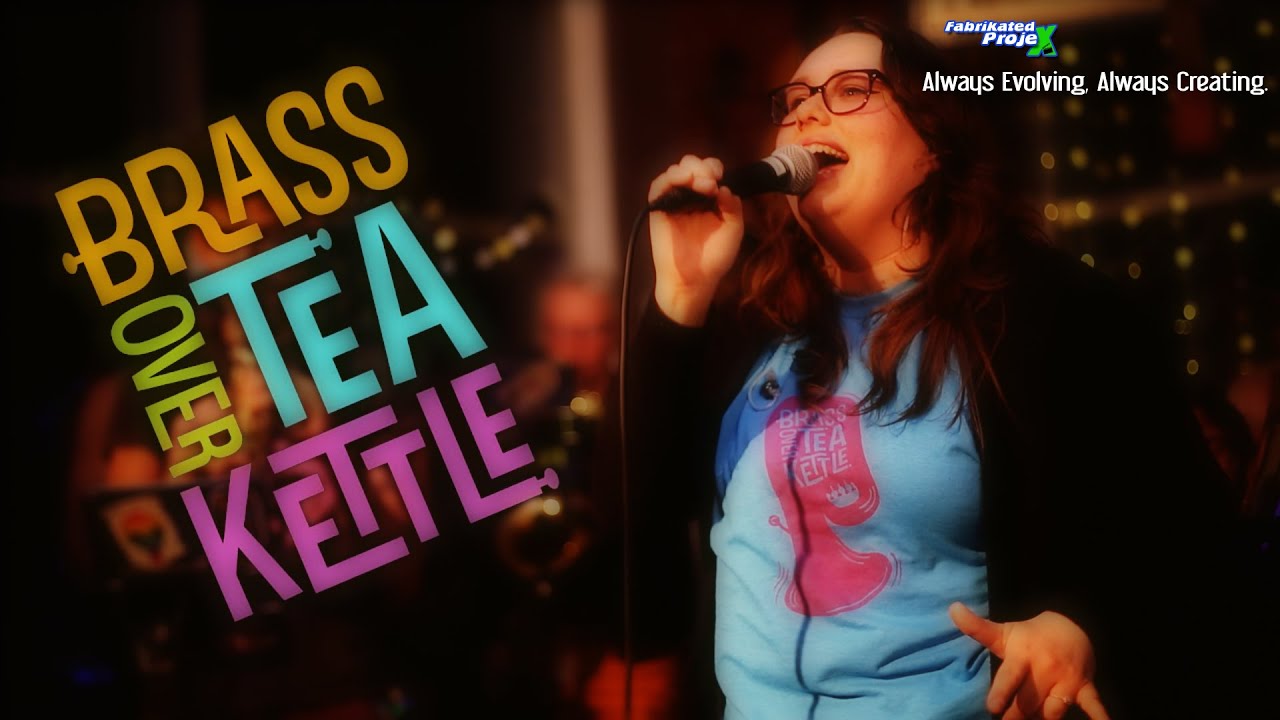 Brass Over Tea Kettle Live (Fabrikated ProjeX)