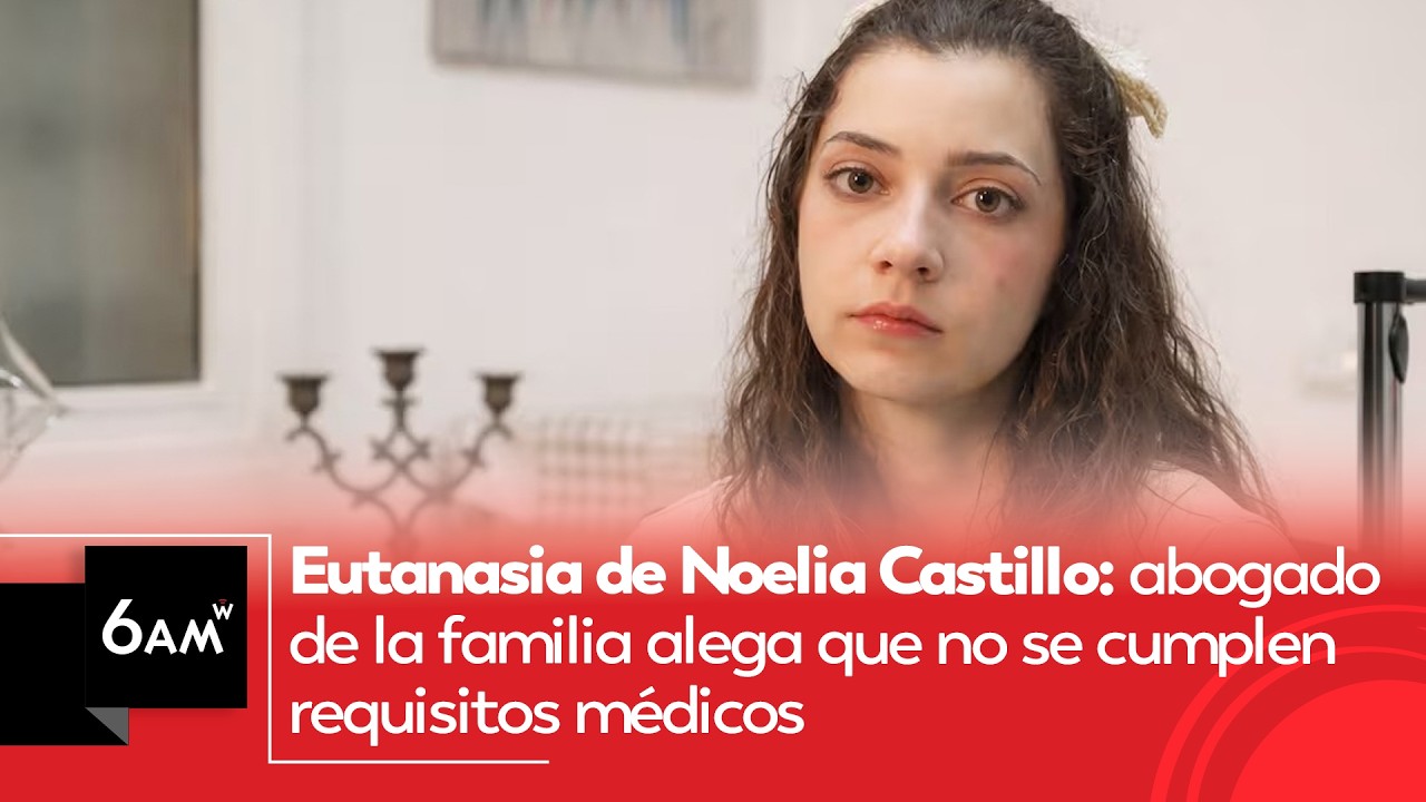 Eutanasia de Noelia Castillo:abogado de la familia alega que no se cumplen requisitos m&eacute;dicos | 6AMW