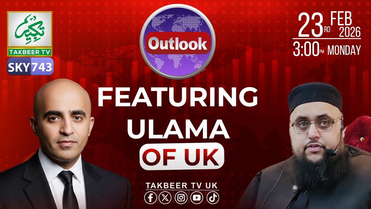 Outlook || 23rd Feb  2026 || Topic -  Featuring Ulama of UK || Takbeer TV SKY743