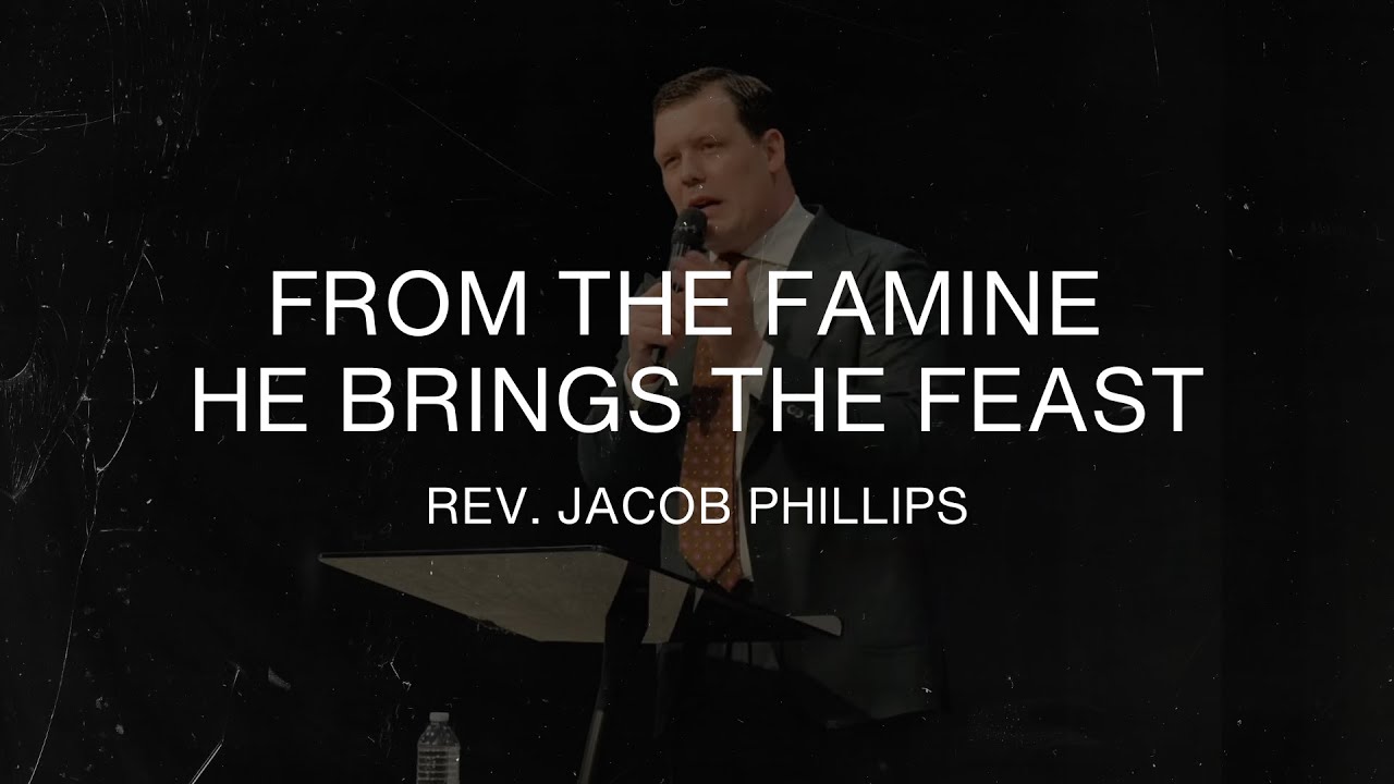From The Famine He Brings The Feast - Rev. Jacob Phillips - October 22nd, 2025