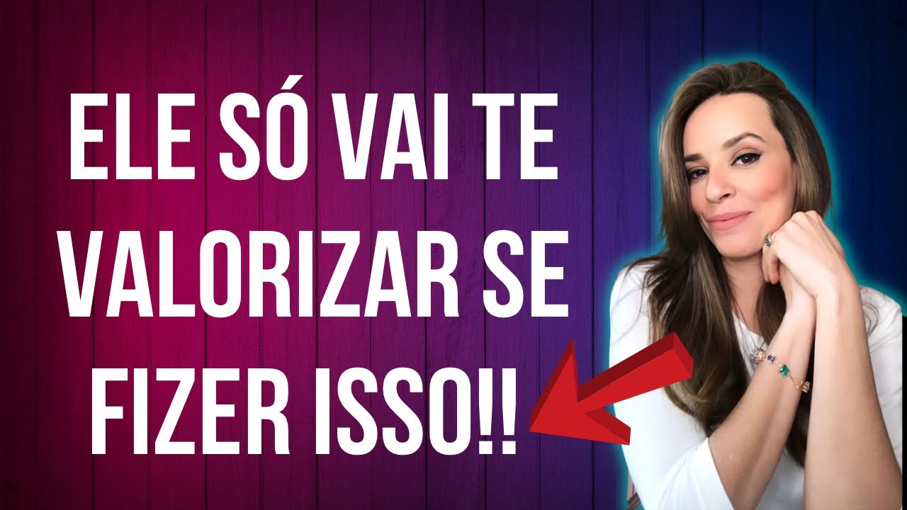 ELE SÓ VAI TE VALORIZAR SE FIZER ISSO!