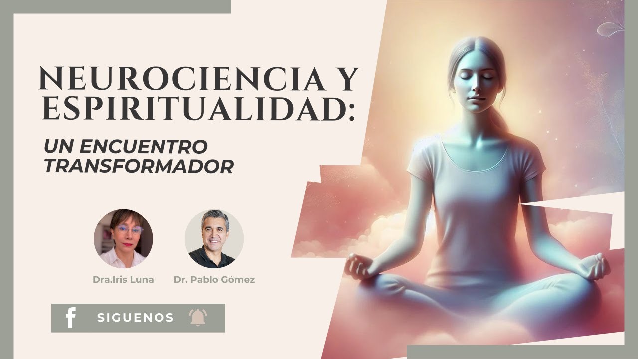 NEUROCIENCIA Y ESPIRITUALIDAD: Un encuentro transformador - Dra Iris Luna & Pablo Gómez