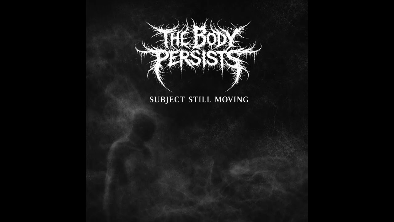 The Body Persists - Subject Still Moving