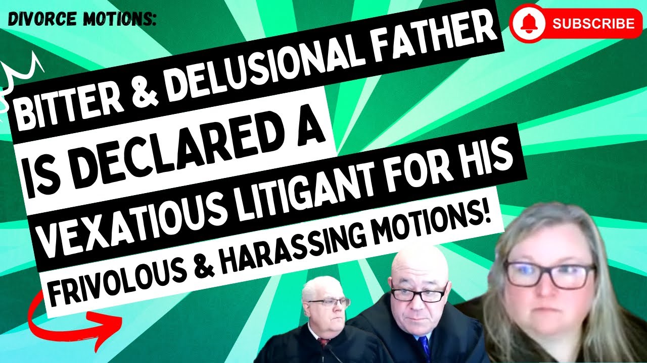 BITTER & Delusional Father Is Declared A Vexatious Litigant For His FRIVOLOUS & Harassing Motions!