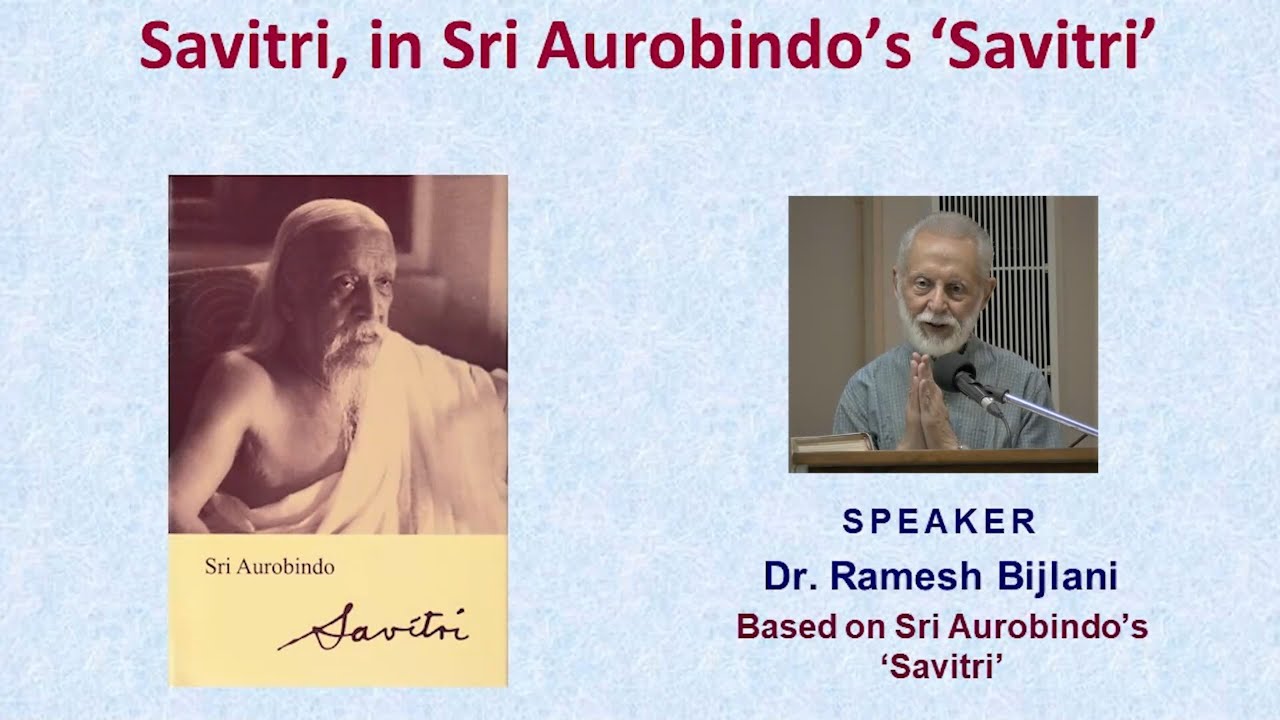 Savitri, in Sri Aurobindo&rsquo;s &lsquo;Savitri&rsquo; | A talk by Dr. Ramesh Bijlani