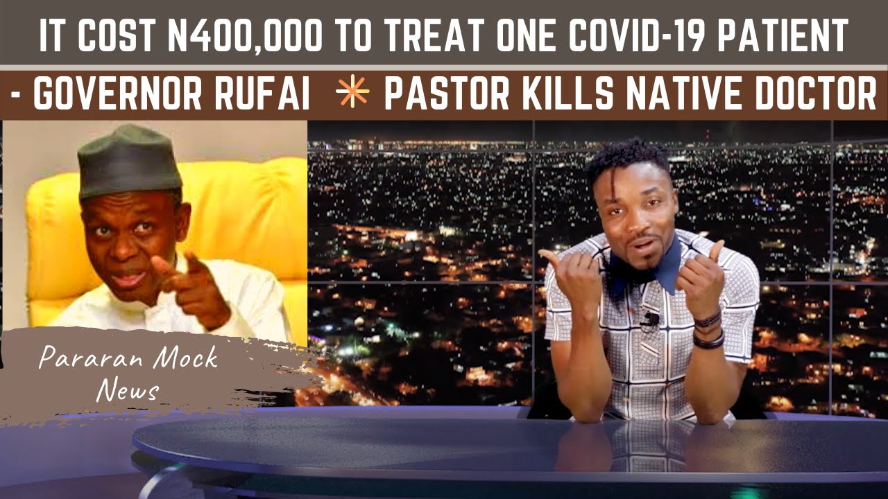 Governor El Rufai spends N400K per COVID19 Patient; Pastor kills native doctor (Pararan Mock News)