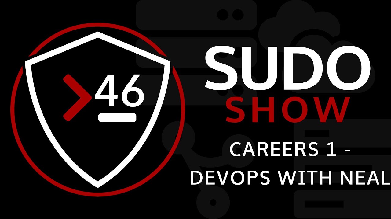 Sudo Show 46 - Careers 1 - DevOps With Neal