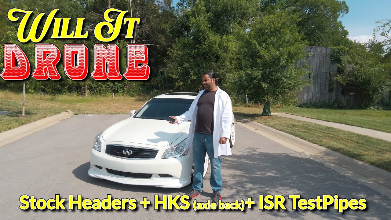 G35s w/ Stock Headers + ISR test pipes + HKS axle back