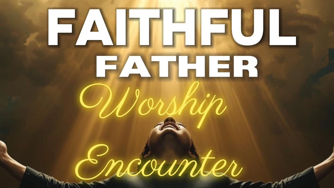 FAITHFUL FATHER | You Are All I Ever Want | Powerful Gospel Worship Song 2025 🙏