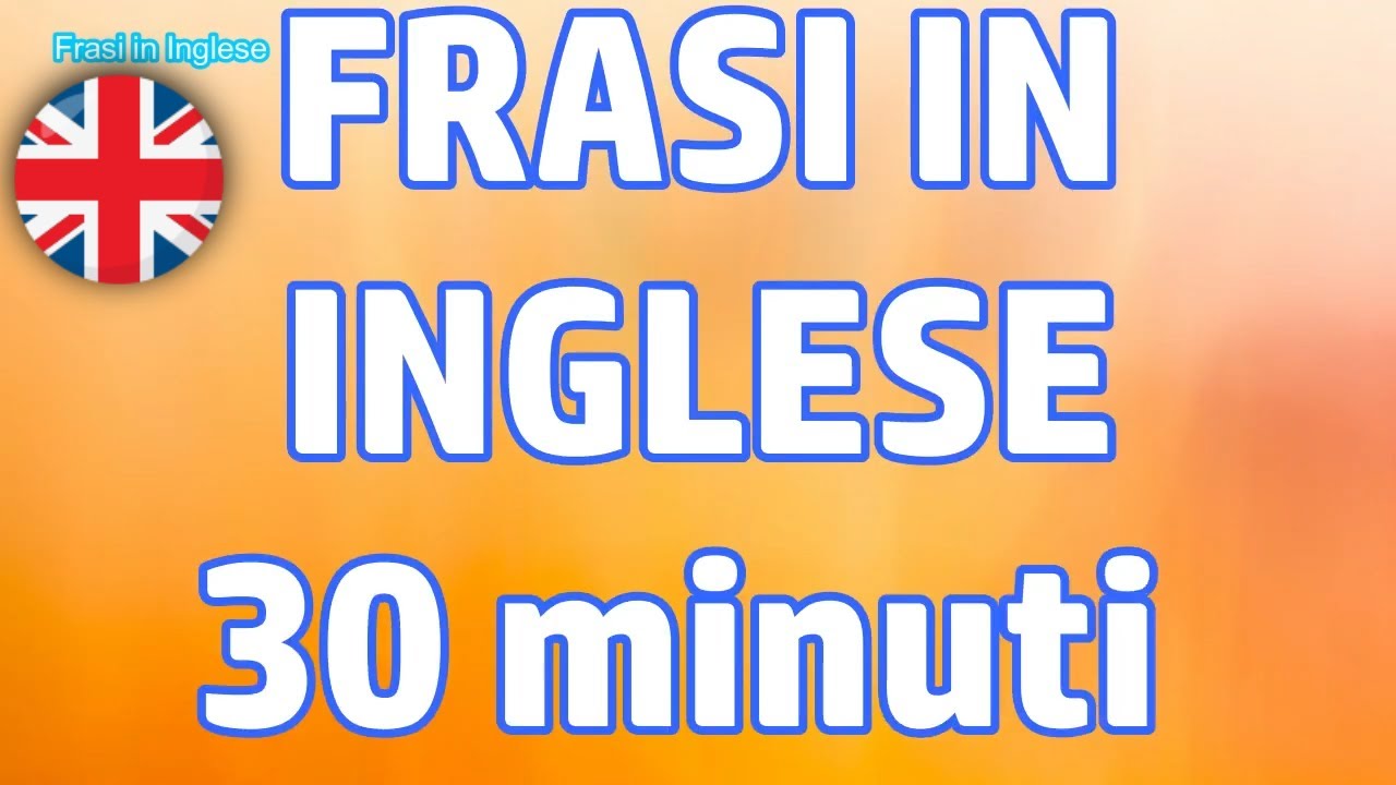 30 minuti di FRASI PER CONVERSAZIONE in INGLESE oltre 100 frasi