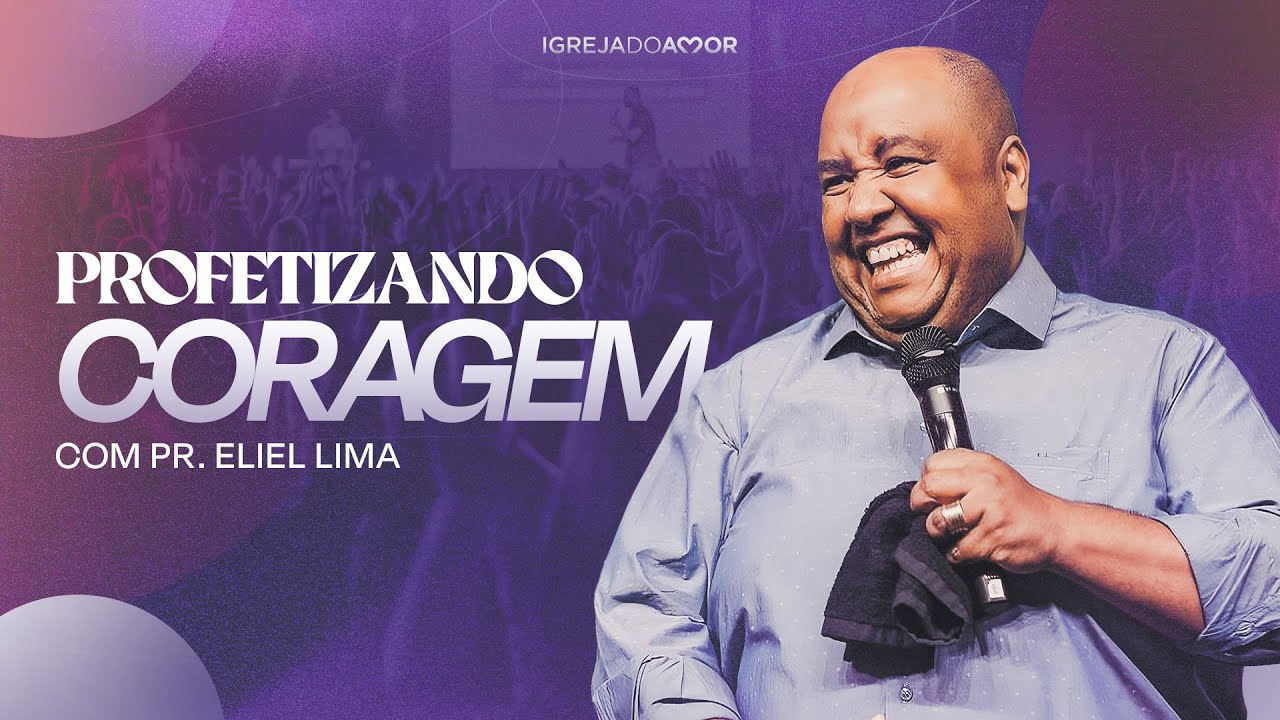 Profetizando CORAGEM - Pr. Eliel Lima - Igreja do Amor