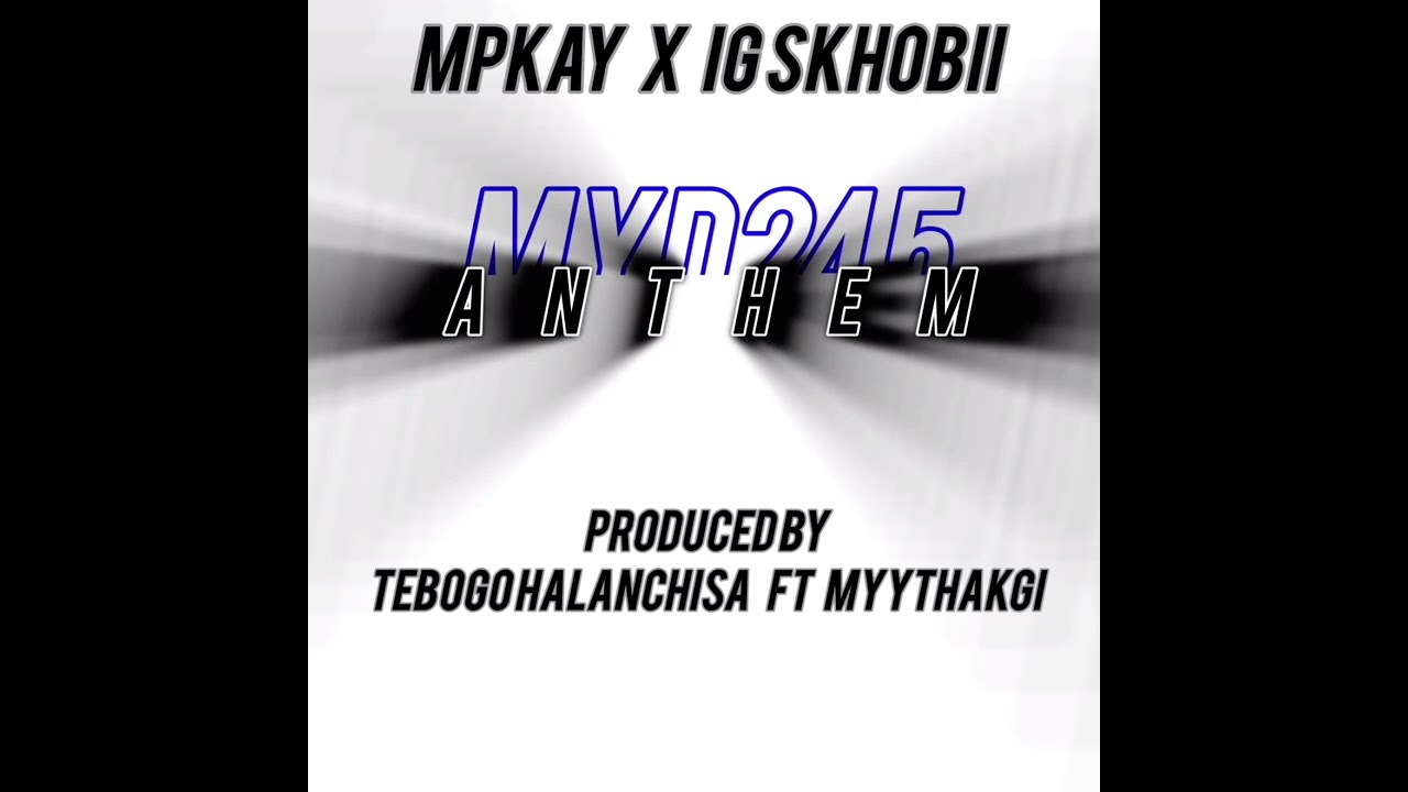 Myd245Anthem Ft Mpkay X skhobii ::Produced by tebogo Halanchisa ft Myythakgii
