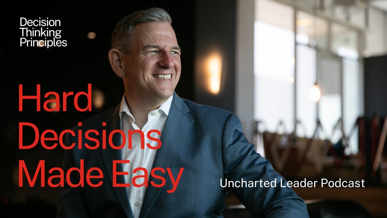 Fundamental Decision Thinking Principles - The Uncharted Leader Podcast Episode 1