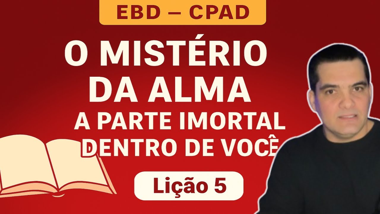 LIÇÃO 05 - A ALMA - A PARTE IMATERIAL do SER HUMANO | FABIO SEGANTIN | EBD | CPAD |