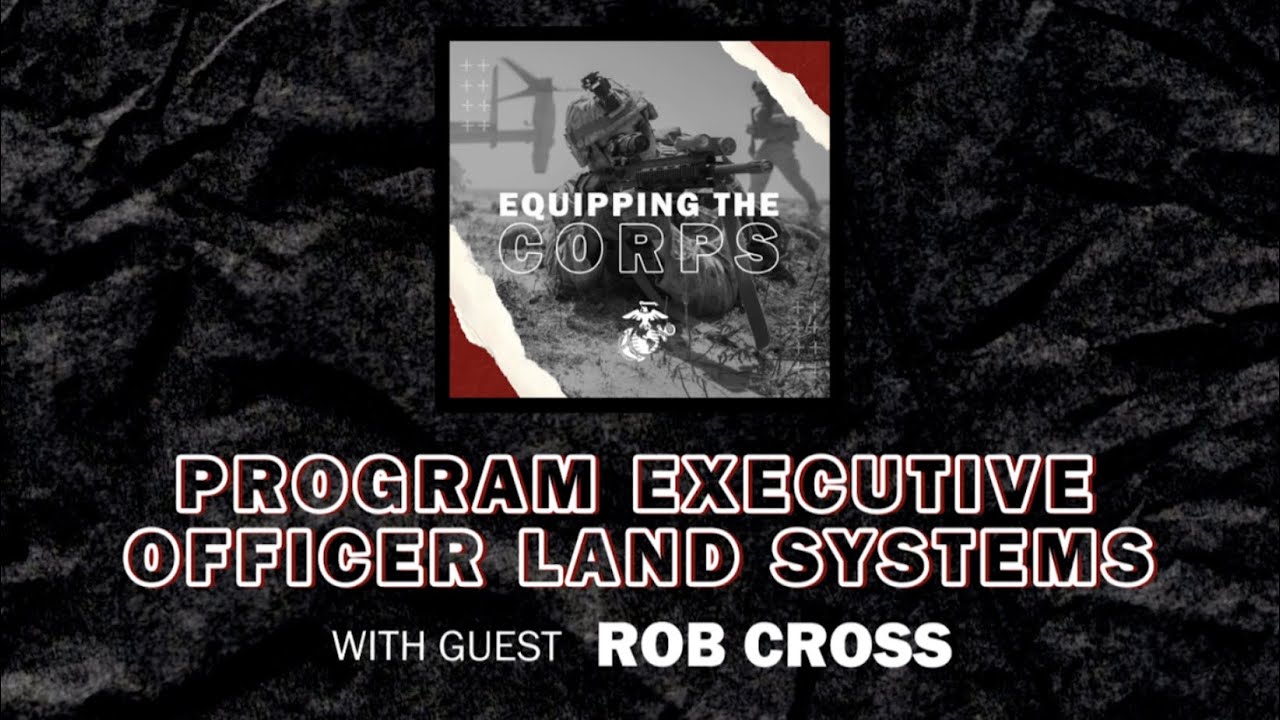 Program Executive Officer Land Systems with Rob Cross | Equipping the Corps Season 1 Episode 12