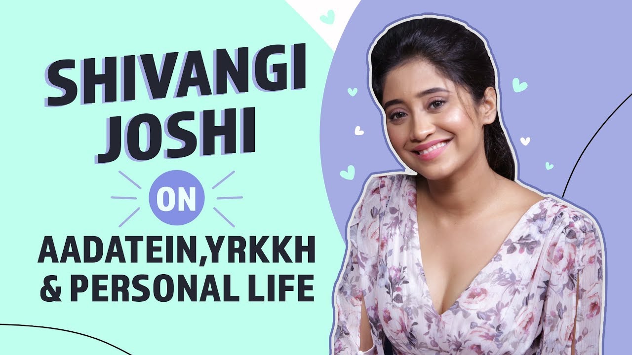 Shivangi Joshi opens up on Aadatein, coping with a dull day and YRKKH