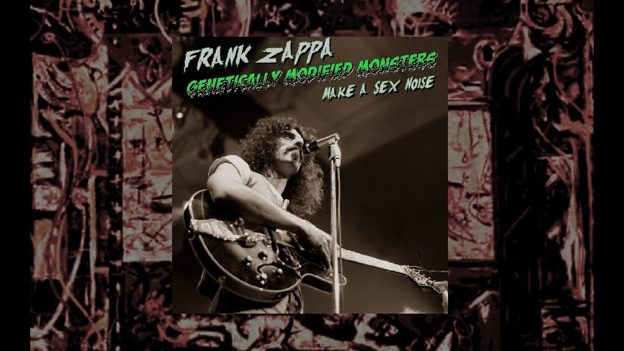 Frank Zappa Genetically Modified Monsters Make A Sex Noise