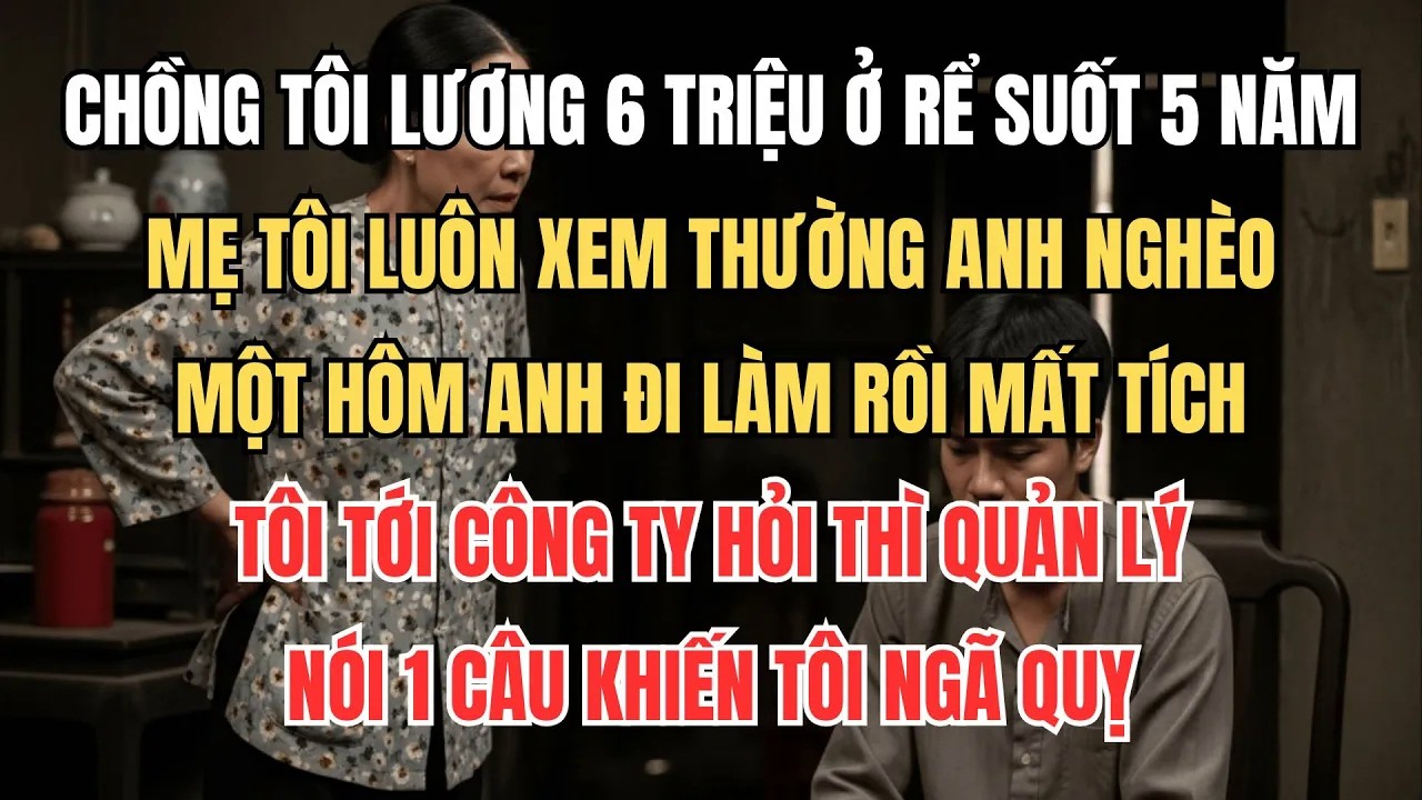 Chồng Tôi Lương 6 Triệu Ở Rể 5 Năm Bị Mẹ Khinh Rẻ, Đến Khi Anh Biến Mất Mới Biết Sự Thật Chấn Động