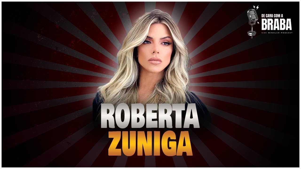 ROBERTA ZUNIGA - De Cara Com a BRABA PODCAST - #20