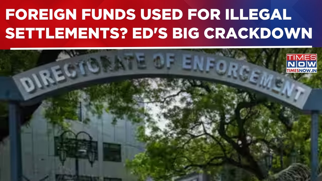 ED Alleges Foreign Funds Used To Help Illegal Settlements; 13-State Raid Sparks Row | Top Details