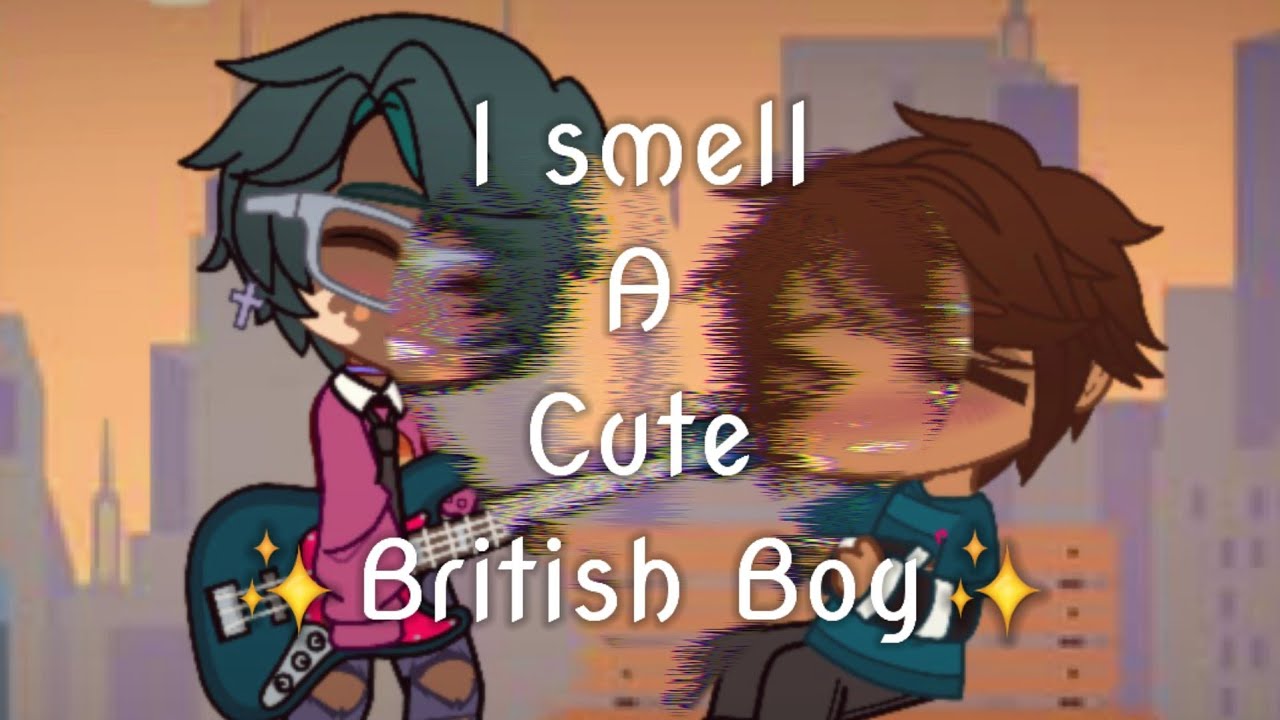 ✨I Smell A Cute British Boy✨Gacha Club Meme No.1