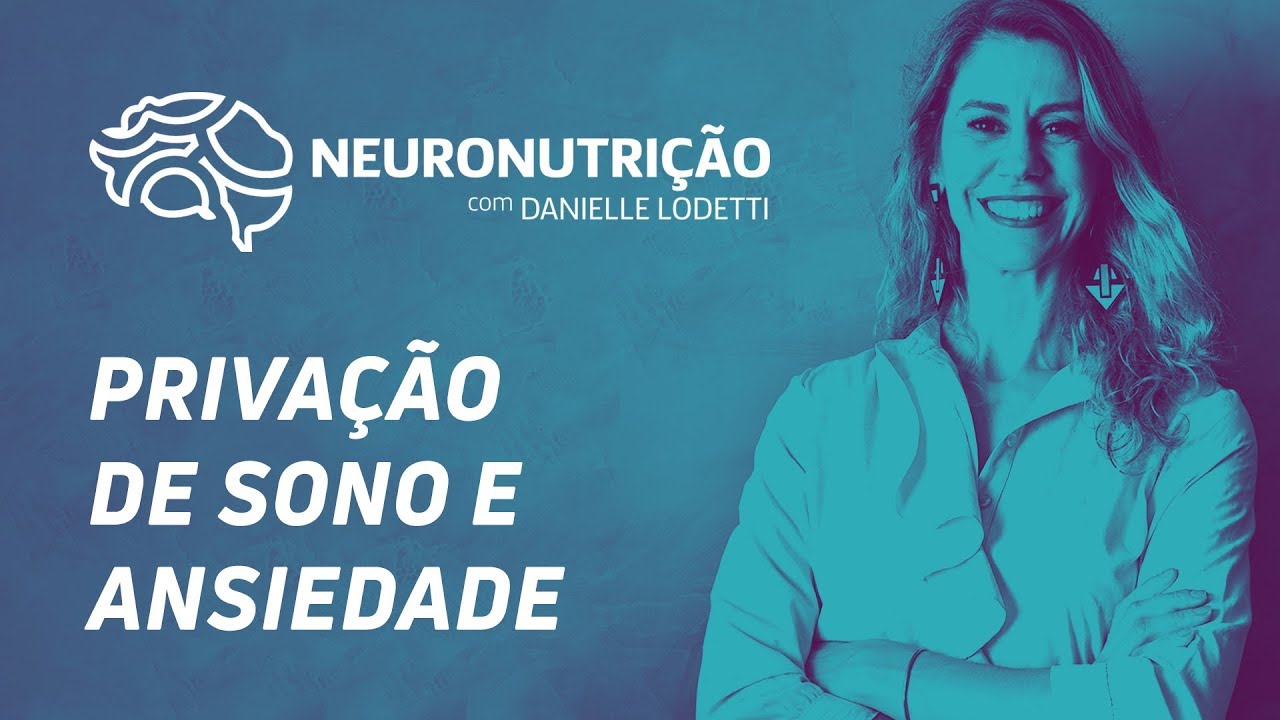 Privação de Sono e Ansiedade - Neuronutrição com Danielle Lodetti