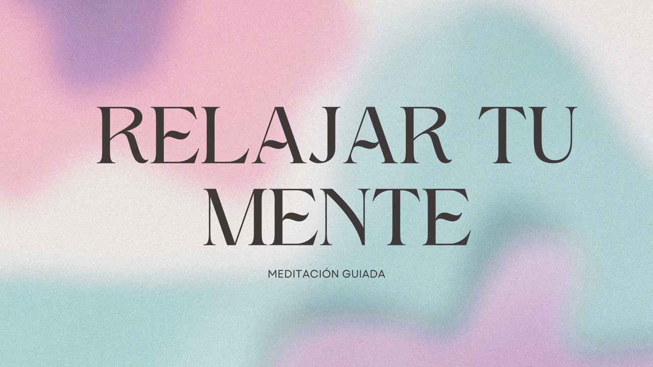 RELAJAR TU MENTE - MEDITACIÓN GUIADA
