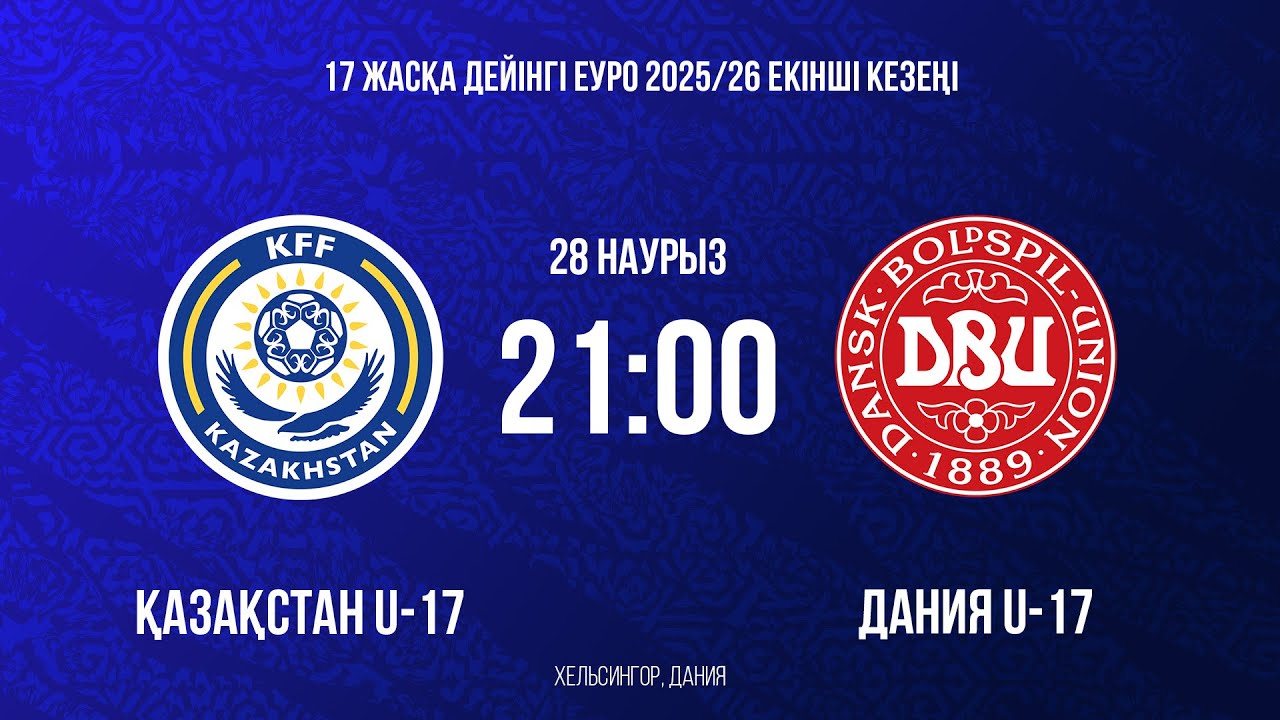 LIVE: Қазақстан U-17 &ndash; Дания U-17 | Еуро-2026 іріктеу кезеңі
