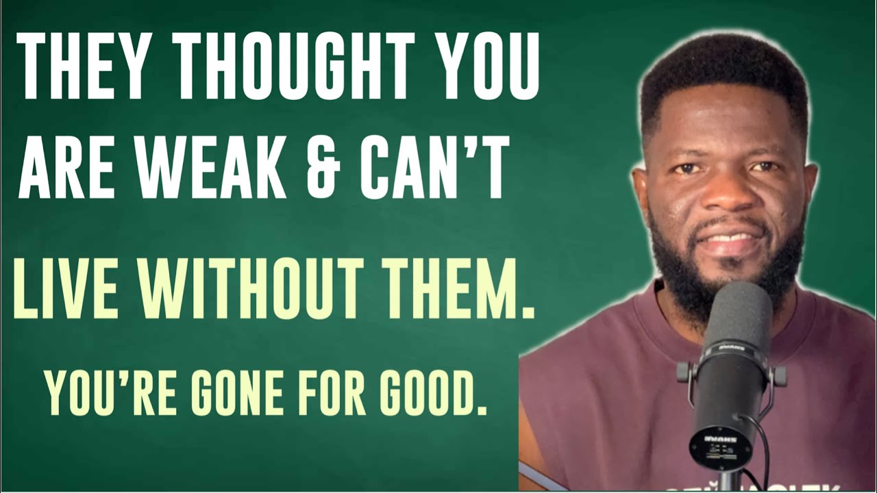 THEY THOUGHT YOU ARE WEAK AND CANNOT LIVE WITHOUT THEM. YOU’RE GONE FOR GOOD AND THEY’RE MAD.