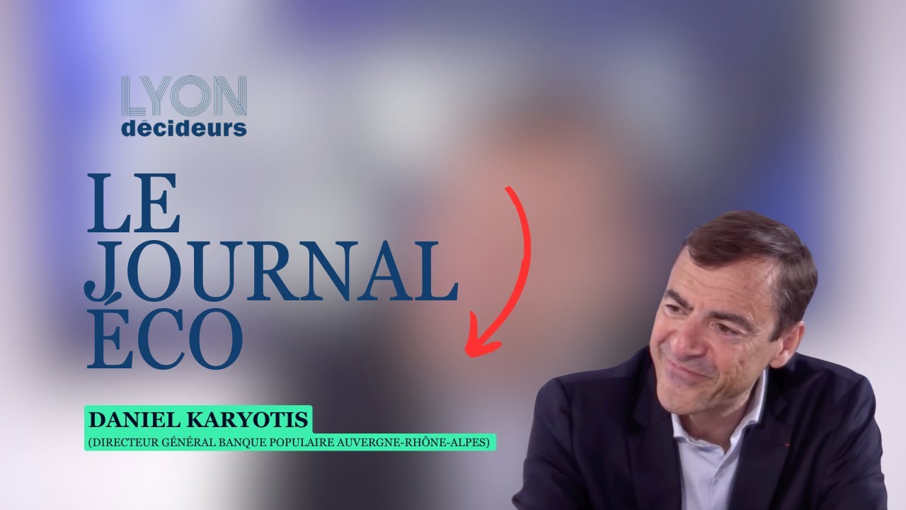 Le Journal Éco avec Daniel Karyotis, directeur général Banque Populaire Auvergne-Rhône-Alpes