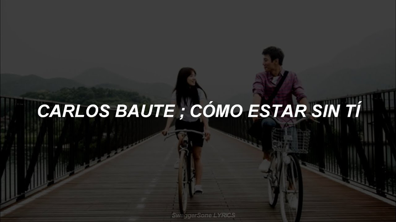 CARLOS BAUTE - Cómo Estar Sin Tí//Letra