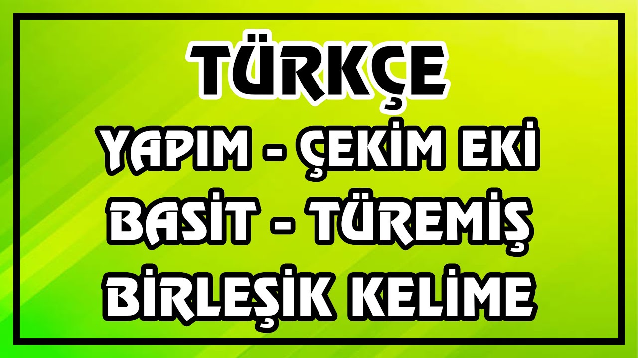 Türkçe Dersi - Çekim Eki, Yapım Eki, Basit, Türemiş ve Birleşik Kelimeler Konu Anlatımı