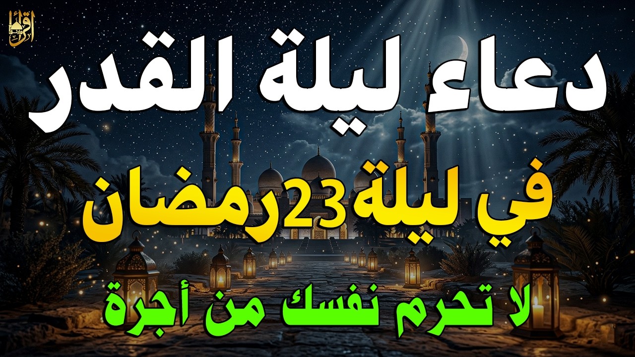 دعاء ليلة القدر في ليلة 23 رمضان | دعاء عظيم يفتح أبواب الرزق والفرج بإذن الله